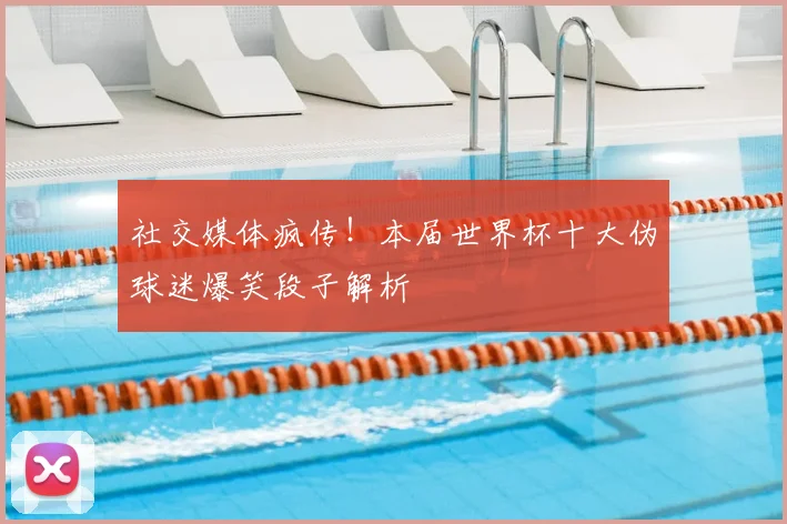 社交媒体疯传！本届世界杯十大伪球迷爆笑段子解析