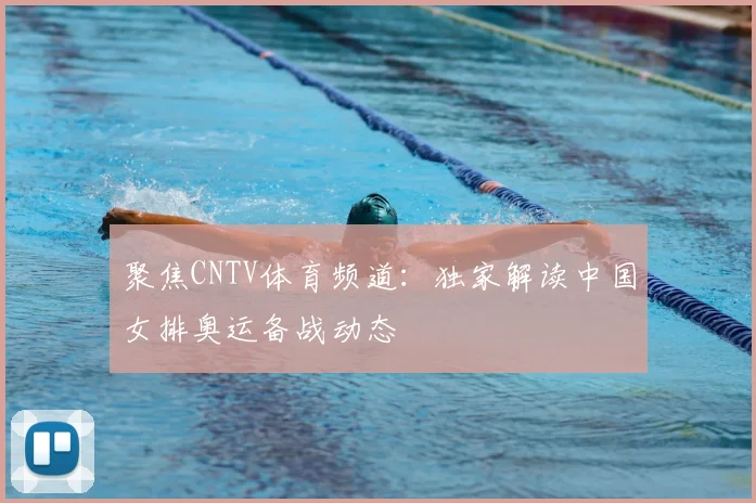 聚焦CNTV体育频道:独家解读中国女排奥运备战动态