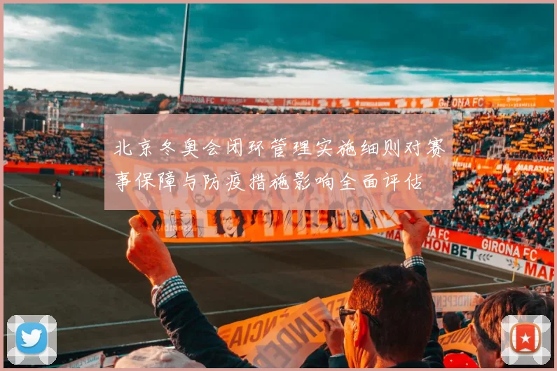 北京冬奥会闭环管理实施细则对赛事保障与防疫措施影响全面评估